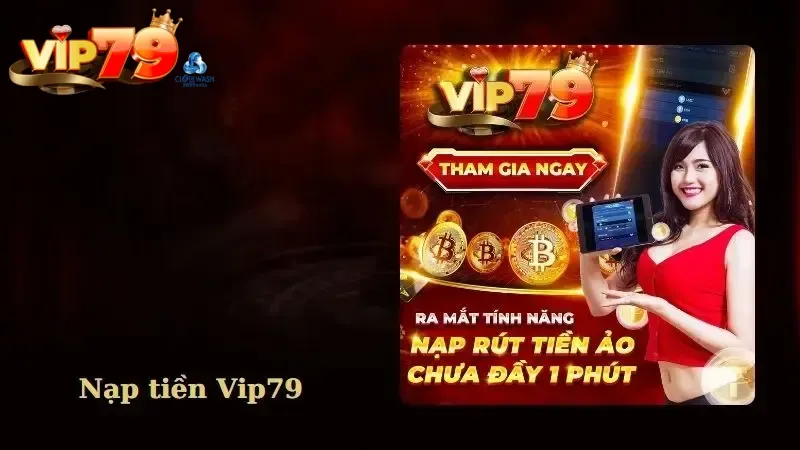 Ưu điểm khi nạp tiền tại Vip79